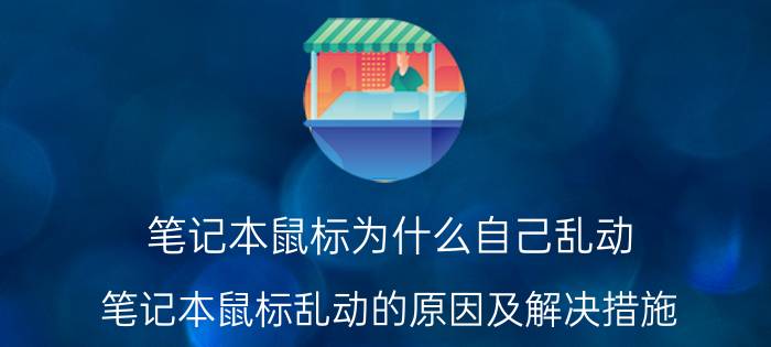 笔记本鼠标为什么自己乱动 笔记本鼠标乱动的原因及解决措施